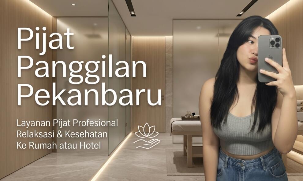 Pijat Panggilan Pekanbaru: Service Terlengkap Call 24 Jam Langsung ke Lokasi
